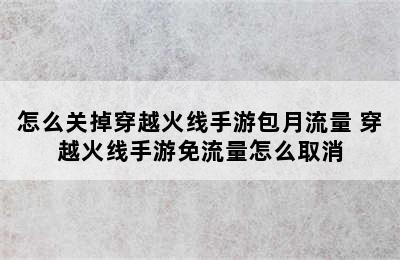 怎么关掉穿越火线手游包月流量 穿越火线手游免流量怎么取消